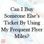 Can I Buy Someone Else’s Ticket By Using My Frequent Flyer Miles?